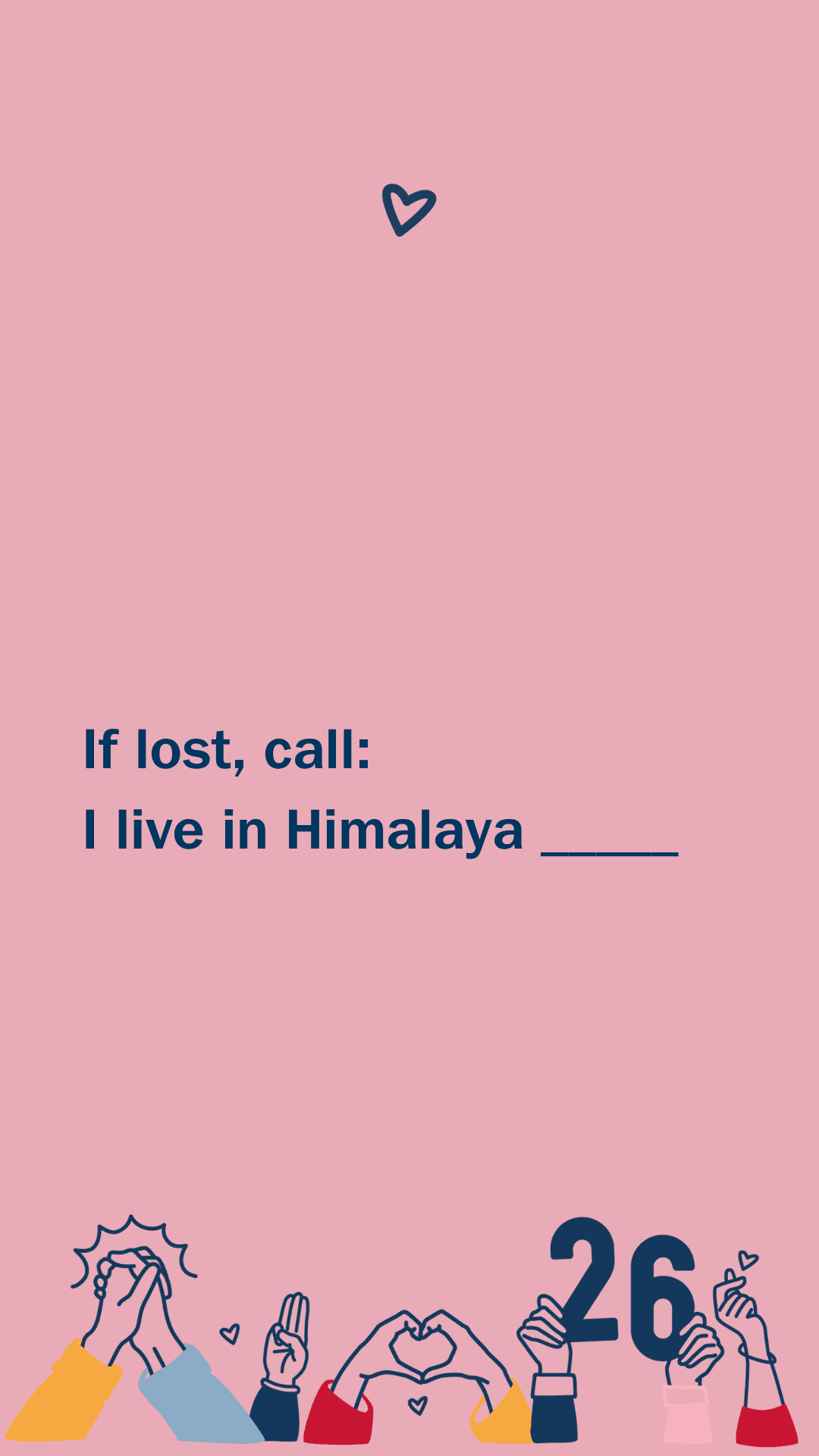 Rosa bakgrund med texten "If lost, call: I live in Himalaya _____" i blått. En liten blå hjärtsymbol överst och olika tecknade händer längst ner som gör gester, inklusive hjärtform och siffran "26".