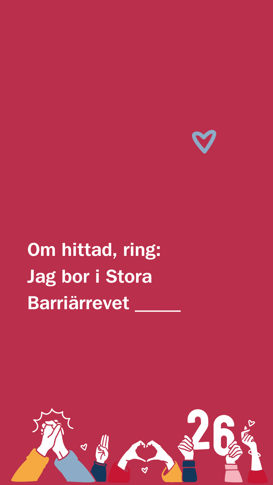 Röd bakgrund med texten "Om hittad, ring: Jag bor i Stora Barriärrevet ____" i vitt. En liten blå hjärtsymbol syns över texten, och längst ner finns tecknade händer i olika gester, inklusive hjärtform, segertecken och knutna nävar, samt siffran "26".